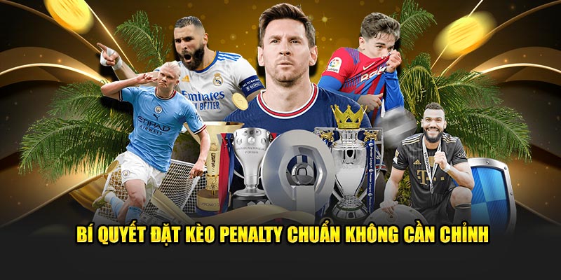 Bí quyết đặt kèo penalty chuẩn không cần chỉnh